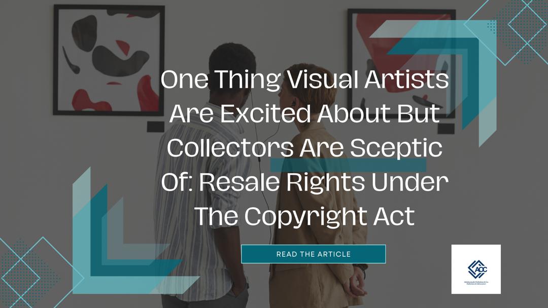 One Thing Visual Artists Are Excited About But Collectors Are Sceptic Of: Resale Rights Under The Copyright Act